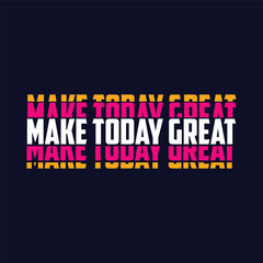 make today great,slogan typography graphic for print,t shirt design,vector illustration