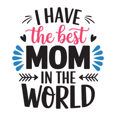 I Have the Best Mom in the World  Mother’s Day Typography Design.