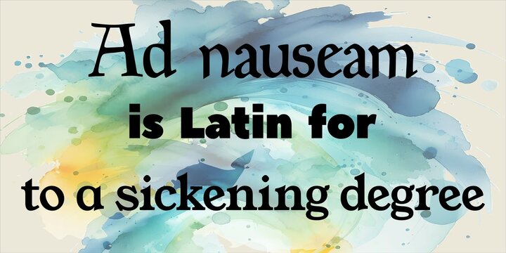 Ad nauseam - latin, translation, to a sickening degree - graphic infographic illustration vintage  watercolor background,