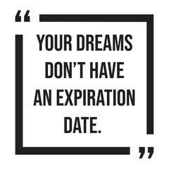 Your dreams don't have an expiration date, inspirational design quote, motivational quotes, typography illustration lettering quotes