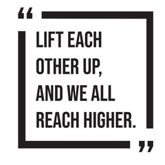 Fototapeta premium Lift each other up, and we all reach higher, inspirational design quote, motivational quotes, typography illustration lettering quotes