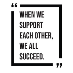 When we support each other, we all succeed, inspirational design quote, motivational quotes, typography illustration lettering quotes