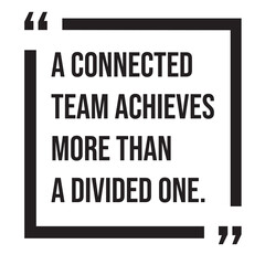 A connected team achieves more than a divided one, inspirational design quote, motivational quotes, typography illustration lettering quotes