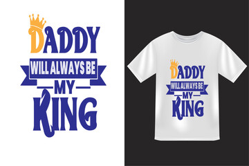 Daddy will always be my king t shirt design , typography t shirt design 