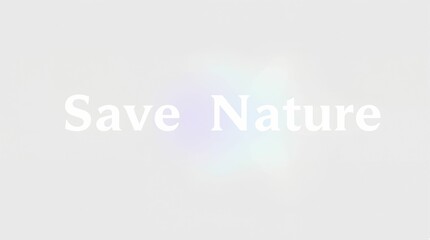 Text "Save Nature" on soft gradient background with copy space for environmental messages