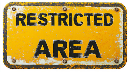 Vintage yellow metal restricted area sign with rust and weathered details isolated on white background as industrial warning or security caution signage concept