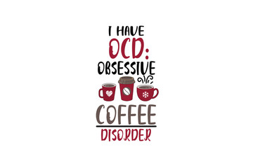 I have OCD Obsessive Coffee disorder, Coffee quote sublimation T Shirt Design