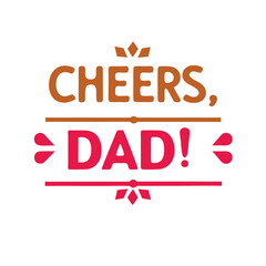cheers dad   typography t-shirt design on white background 