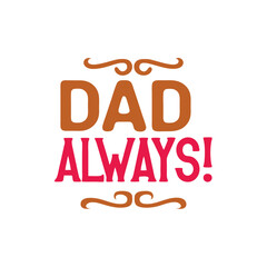   dad always typography t-shirt design on white background 