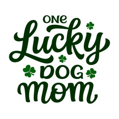 One  lucky dog mom. Hand lettering text with clover leaves isolated on white background. Vector typography for St. Patrick's day decorations, t shirts, posters, cards, mugs