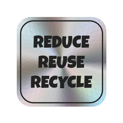 Silver holographic sticker with the inscription reduce, reuse, recycle. Theme ecology. Vector. EPS10.eps