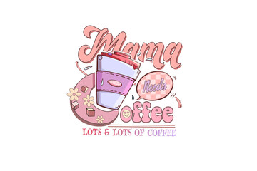 Mama needs coffee lots & lots of coffee, Mom life Sublimation T Shirt Design
