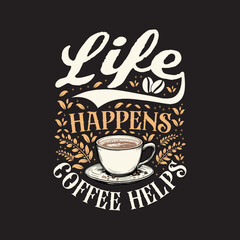 Life happens coffee helps. Coffee Typography Design