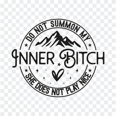 Do Not Summon My Inner Bitch She Does Not Play Nice