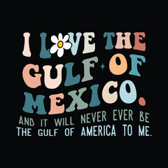 I love the gulf of Mexico, And it will never ever be the gulf of America to me.