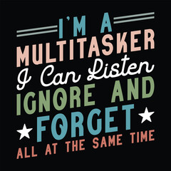 I'M A Multitasker I Can Listen Ignore and Forget All At The Same Time