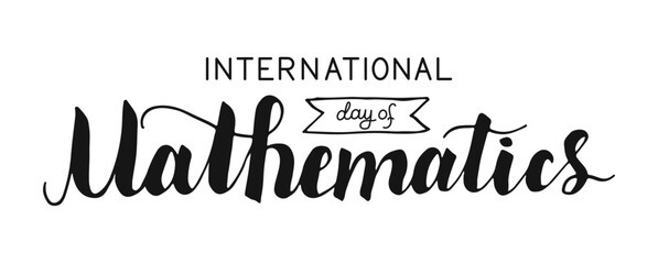 International day of Mathematics hand drawn calligraphy lettering. Black greetings words on white background for banner poster cover.
