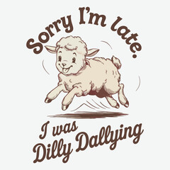 Sorry I'M Late I Was Dilly dallying Anxiety T-Shirt Design