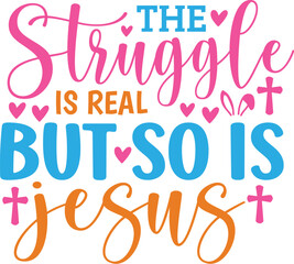The Struggle is Real but so is Jesus
