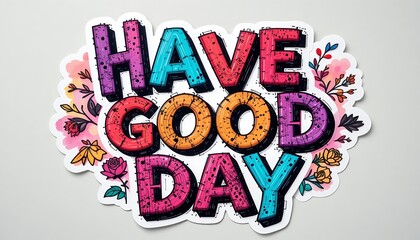 Vibrant Hand-drawn Sticker Design: Have a Good Day with Colorful Floral Accents