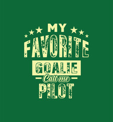  My favorite goalie calls me Pilot. Vector Illustration quote. Design for t shirt, typography, print, poster, banner, gift card, label sticker, mug design etc. Family bonding t shirt. POD.