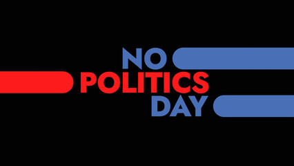 No Politics Day colorful text typography on white or black background banner illustration great for wishing and celebrating awareness for Happy No Politics Day