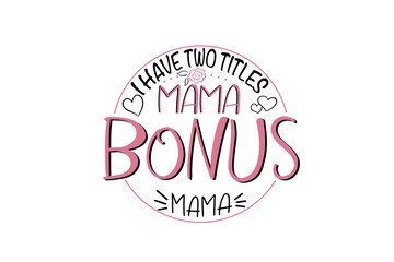 I have two titles mama bonus Mama, Bonus mom sublimation T Shirt Design
