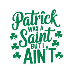 Fototapeta premium Patrick was a saint but I aint, St Patricks Day SVG Bundle, Shamrock svg, Irish svg, St Patricks shirt SVG for Cricut, St Patrick's Day Quotes, Funny St Patricks Day Svg