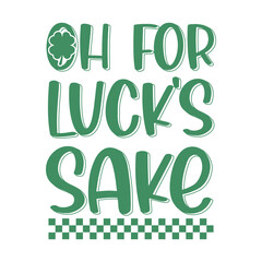 Oh for Lucks Sake, St Patricks Day SVG Bundle, Shamrock svg, Irish svg, St Patricks shirt SVG for Cricut, St Patrick's Day Quotes, Funny St Patricks Day Svg