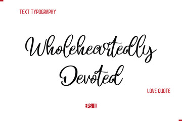 Modern Typography Cursive Text Of Love Saying Wholeheartedly Devoted