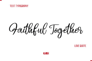 Modern Typography Cursive Text Of Love Saying Faithful Together