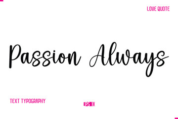 Stylish Cursive Typography Text Love Quote Passion Always