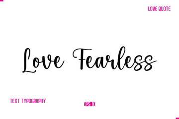 Stylish Cursive Typography Text Love Quote Love Fearless