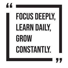 Fototapeta premium Focus deeply, learn daily, grow constantly, inspirational design quote, motivational quotes, typography illustration lettering quotes