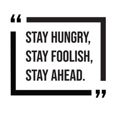 Stay hungry, stay foolish, stay ahead, inspirational design quote, motivational quotes, typography illustration lettering quotes