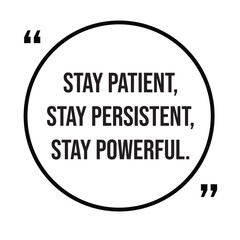 Stay patient, stay persistent, stay powerful, inspirational design quote, motivational quotes, typography illustration lettering quotes