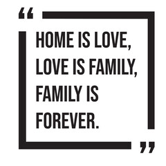 Home is love, love is family, family is forever, family rules, inspirational design quote, motivational quotes, typography illustration lettering quotes