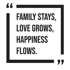 Family stays, love grows, happiness flows, family rules, inspirational design quote, motivational quotes, typography illustration lettering quotes