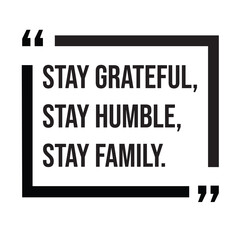 Stay grateful, stay humble, stay family, family rules, inspirational design quote, motivational quotes, typography illustration lettering quotes