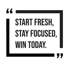 Start fresh, stay focused, win today, morning quotes, inspirational design quote, motivational quotes, typography illustration lettering quotes
