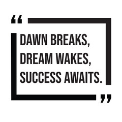 Dawn breaks, dream wakes, success awaits, inspirational design quote, motivational quotes, typography illustration lettering quotes