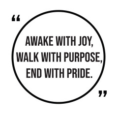 Awake with joy, walk with purpose, end with pride, inspirational design quote, motivational quotes, typography illustration lettering quotes