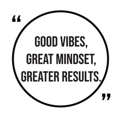 Good vibes, great mindset, greater results, inspirational design quote, motivational quotes, typography illustration lettering quotes