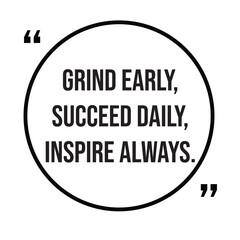 Grind early, succeed daily, inspire always, morning quotes, inspirational design quote, motivational quotes, typography illustration lettering quotes