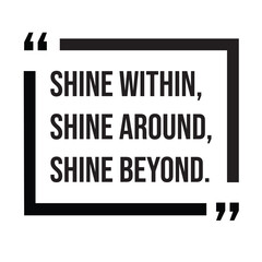 Shine within, shine around, shine beyond, morning quotes, inspirational design quote, motivational quotes, typography illustration lettering quotes