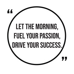 Let the morning, fuel your passion, drive your success, morning quotes, inspirational design quote, motivational quotes, typography illustration lettering quotes