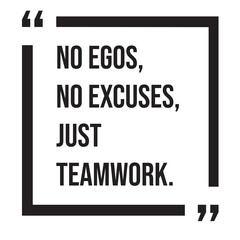 No egos, no excuses, just teamwork, team concept, inspirational design quote, motivational quotes, typography illustration lettering quotes