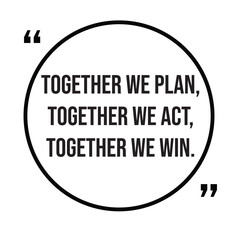 Together we plan, together we act, together we win, team concept, inspirational design quote, motivational quotes, typography illustration lettering quotes