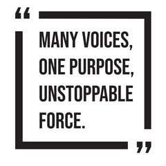 Many voices, one purpose, unstoppable force, team concept, inspirational design quote, motivational quotes, typography illustration lettering quotes