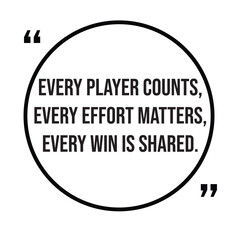 Every player counts, every effort matters, every win is shared, team concept, inspirational design quote, motivational quotes, typography illustration lettering quotes